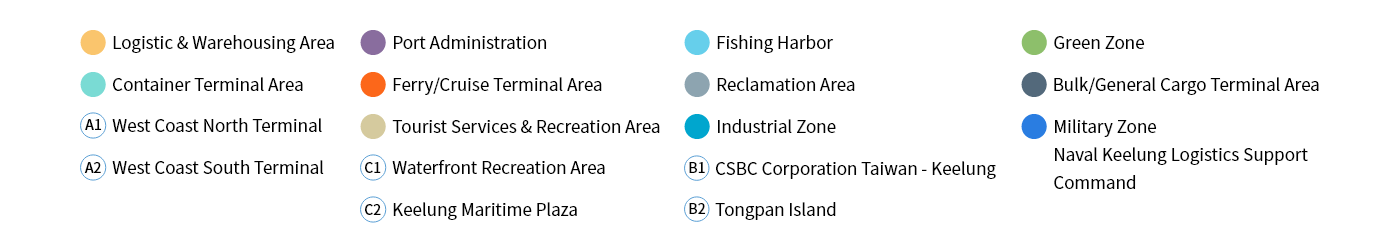 Logistic & Warehousing Area、Container Terminal Area 、A1 West Coast North Terminal、A2 West Coast South Terminal、Port Administration、Ferry/Cruise Terminal Area、Tourist Services & Recreation Area、C1 Waterfront Recreation Area、C2) Keelung Maritime Plaza、Fishing Harbor、Reclamation Area、Industrial Zone、B1 CSBC Corporation Taiwan - Keelung、B2 Tongpan Island、Green Zone、Bulk/General Cargo Terminal Area、Military Zone、Naval Keelung Logistics Support Command